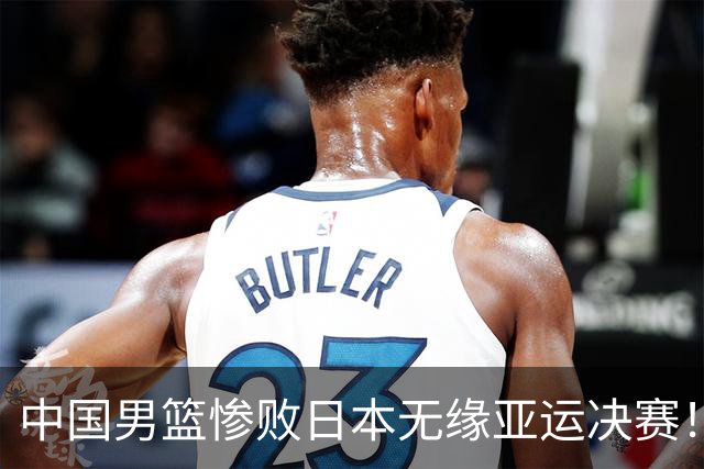 中国男篮惨败日本无缘亚运决赛！最多落后35分，连续两届亚运丢金